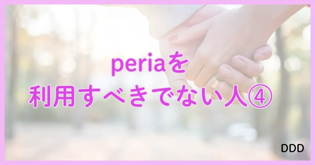 peria　パパ活アプリ　アプリ 利用すべきではない人　④